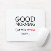 Guten Morgen, Lass den Stress beginnen Mousepad (Mit Mouse)
