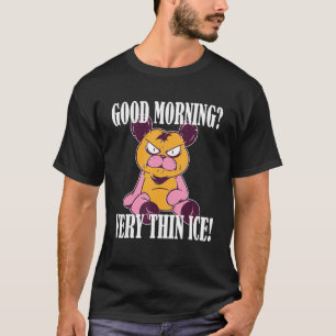 Guten Morgen Sehr dünnes Eis Morgenmuffel Teddy Be T-Shirt