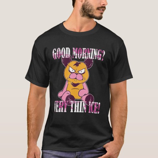 Guten Morgen Sehr dünnes Eis Morgenmuffel Teddy Be T-Shirt (Vorderseite)