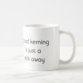 Guter Kerning ist gerade ein Klicken weg Kaffeetasse