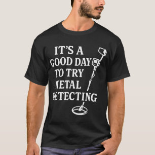 Guter Tag, um Schätze mit Metalldetektor zu suchen T-Shirt