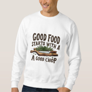 Gutes Essen beginnt mit einem guten Chop of Kitche Sweatshirt