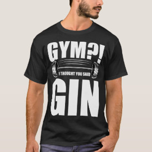 Gym, dachte ich, du sagtest Gin T-Shirt