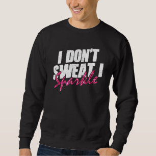 Gym Fitness Workout Funny Don't Sweat I Sparkle Qu Sweatshirt