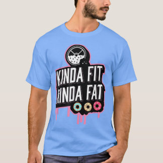 Gym Fitness Workout Kinda Fat Kinda Fit Fit  T-Shirt