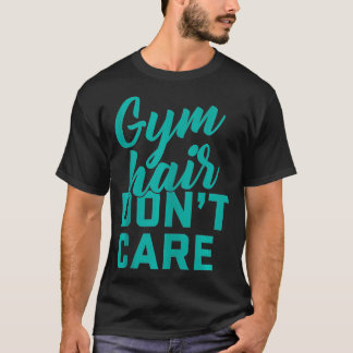 Gym Hair Dont e Funny Gym Workout Fitness T-Shirt