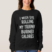Gym I Wish Eye Rolling My Trainer Burned Calories Sweatshirt (Vorderseite)