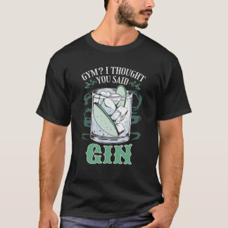 Gym? Ich dachte, du sagtest Gin Funny T - Shirt
