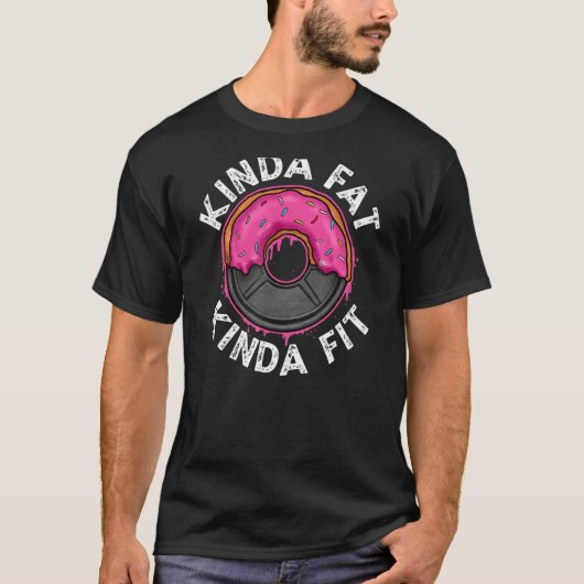 Gym Workout Kinda Fat Kinda Fit T-Shirt (Vorderseite)