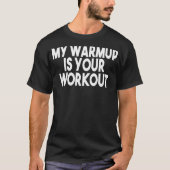 Gym Workout Meine Warmup ist Ihr Workout T-Shirt (Vorderseite)