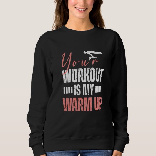 Gymnast Gymnastics Your Workout is my Warm up  2 Sweatshirt (Vorderseite)