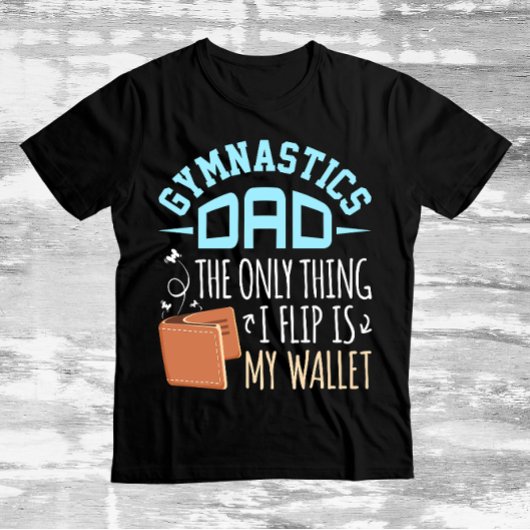 Gymnastics Dad the Only Thing I Flip Is My Wallet T-Shirt