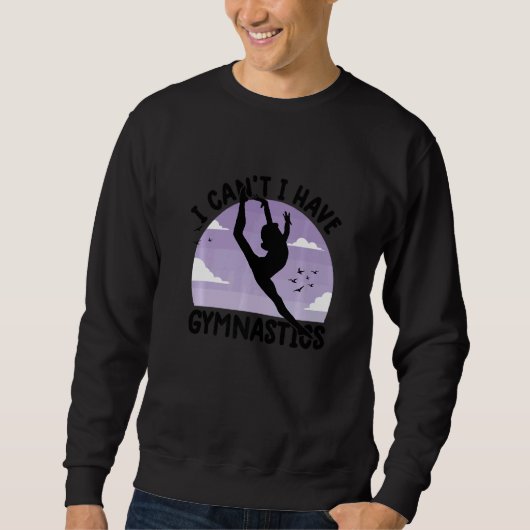 gymnastics for girls i can't i have gymnastics sweatshirt (Vorderseite)
