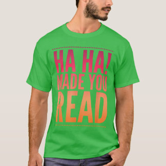 Ha Ha hat dich dazu gebracht, jugendlichen Sarkasm T-Shirt