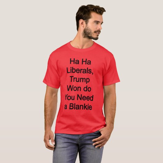 Ha Ha Liberals, Trump Won, Braucht man einen Blank T-Shirt (Vorne ganz)