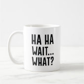Ha Ha Wait Was Kaffeetasse (Links)