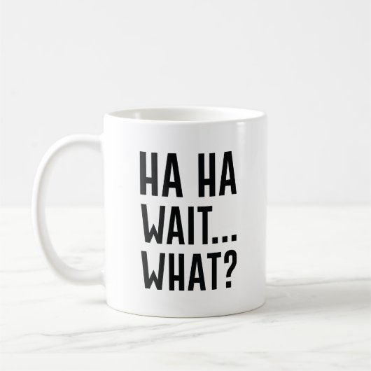 Ha Ha Wait Was Kaffeetasse (Links)