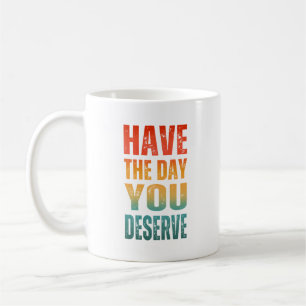 HAB DEN TAG, DEN DU VERDIENST  KAFFEETASSE