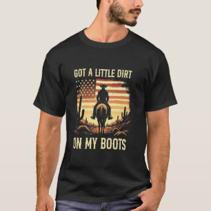 Habe ein bisschen Dreck auf meinen Stiefeln Lustig T-Shirt
