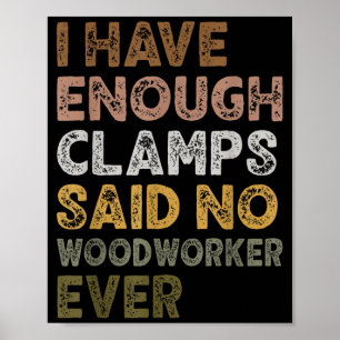 Habe genug Klemmen sagte Holzbearbeiter Holzbearbe Poster