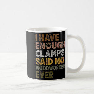 Habe genug Schraubzwingen gesagt Holzbearbeiter Ho Kaffeetasse