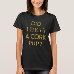 Habe ich ein Cork Pop Girls Party gehört? T-Shirt