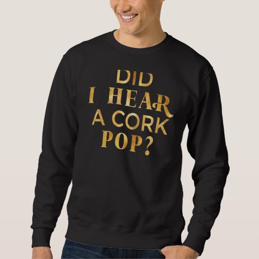 Habe ich einen Cork-Pop gehört? Sweatshirt (Vorderseite)