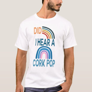 Habe ich einen Cork-Pop gehört? T-Shirt