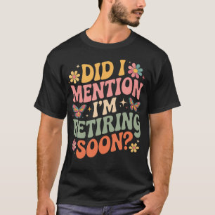 Habe ich erwähnt, dass ich in Rente gehe T-Shirt