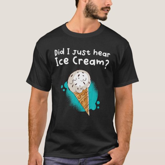 Habe ich gerade Eiscreme gehört? T-Shirt (Vorderseite)