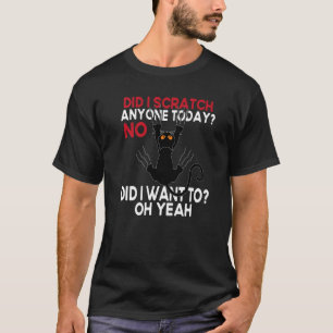 Habe ich heute jemanden gekratzt Nein Wollte ich d T-Shirt