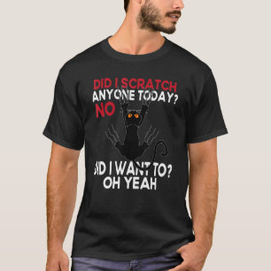 Habe ich heute jemanden gekratzt Nein Wollte ich d T-Shirt
