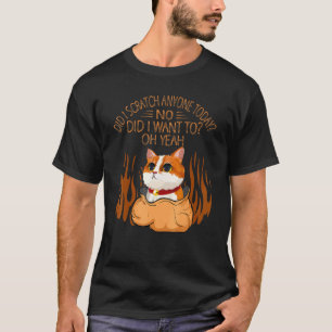Habe ich heute jemanden gekratzt Nein Wollte ich ü T-Shirt