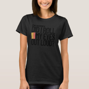 Habe ich meine Augen laut verdreht sarkastisches T-Shirt