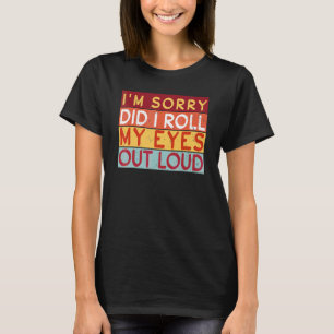 Habe ich meine Augen rausgelassen Loud ich bin lei T-Shirt