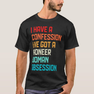 Habe kein Geständnis, dass ich Pioneer-Frauenobses T-Shirt