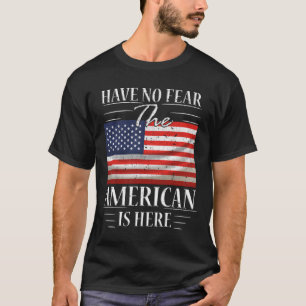 Habe keine Angst, dass der Amerikaner hier ist T-Shirt