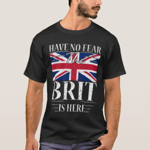Habe keine Angst, dass der Brit hier ist T-Shirt