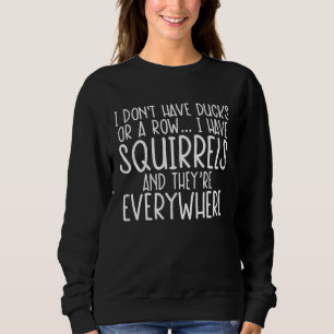 Habe keine Enten in einer Reihe, habe Eichhörnchen Sweatshirt