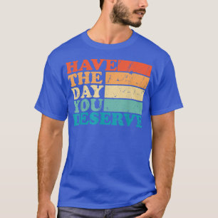haben den Tag, den Sie verdienen Meme Funny Spaß S T-Shirt