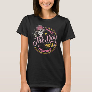 Haben Sie den Tag, den Sie verdienen Friedliche Si T-Shirt