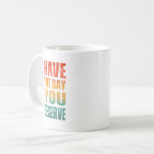 HABEN SIE DEN TAG, DEN SIE VERDIENEN KAFFEETASSE (Vorderseite Links)