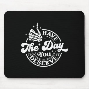 Haben Sie den Tag, den Sie verdienen lustige sarka Mousepad