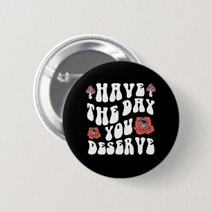 Haben Sie den Tag, den Sie verdienen Motivierend Button
