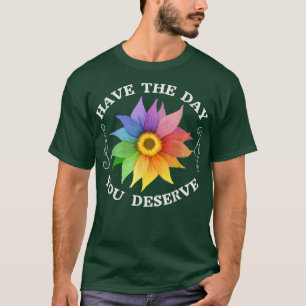 Haben Sie den Tag, den Sie verdienen Motivierend S T-Shirt