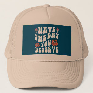 Haben Sie den Tag, den Sie verdienen Motivierend Truckerkappe