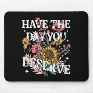 Haben Sie den Tag, den Sie verdienen Sonnenblumen  Mousepad