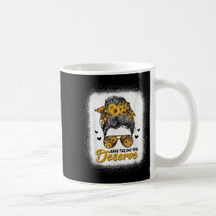 Haben Sie den Tag, den Sie verdienen Sprichwort Co Kaffeetasse