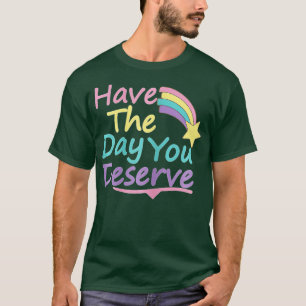 Haben Sie den Tag, den Sie verdienen Sprichwort Co T-Shirt