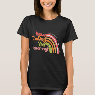 Haben Sie den Tag, den Sie verdienen Sprichwort Co T-Shirt